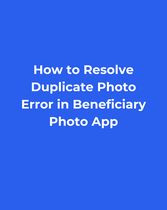 How to Resolve “Duplicate Photo Error” in Beneficiary Photo App