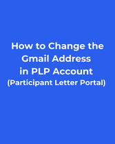 How to Change the Gmail Address in PLP (Participant Letter Portal) Account